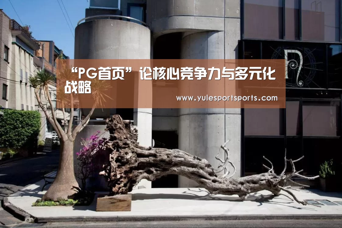 “PG首页”论核心竞争力与多元化战略(图1) PG首页