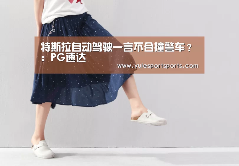 特斯拉自动驾驶一言不合撞警车?:PG速达(图3) PG速达
