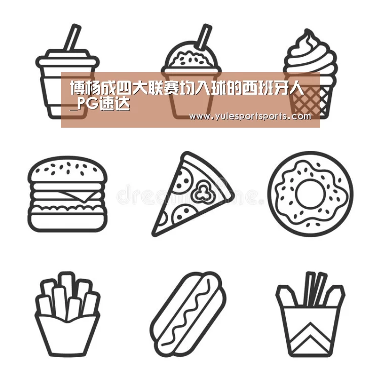 博杨成四大联赛均入球的西班牙人_PG速达(图1) PG首页